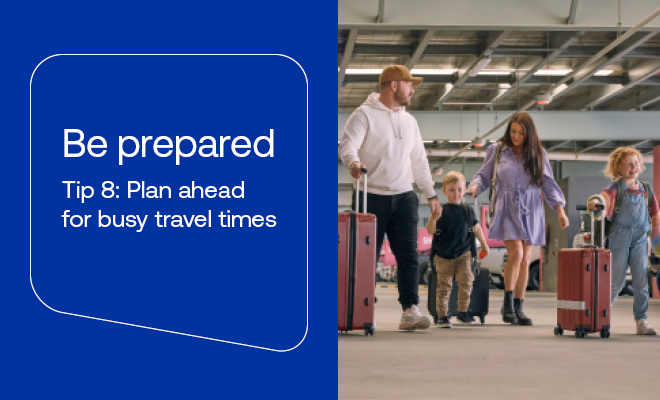 Be prepared during busy times at the airport